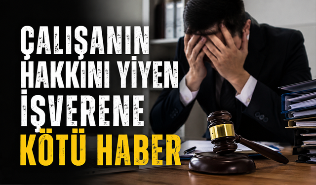 Çalışanlar dikkat! Bu işveren hileleri mahkemeden dönüyor