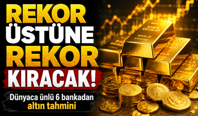 İşte dünyaca ünlü 6 bankanın 2026 sonu altın tahmini
