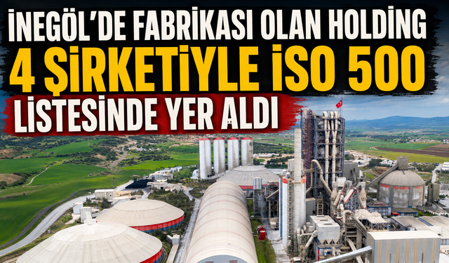 İnegöl'de fabrikası olan Holding 4 şirketiyle İSO 500 listesinde yer aldı