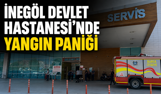 Bursa İnegöl Devlet Hastanesi'nde yangın paniği