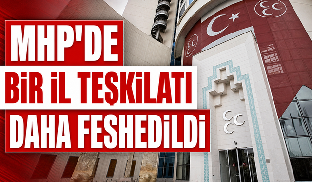 MHP'de bir il teşkilatı daha feshedildi