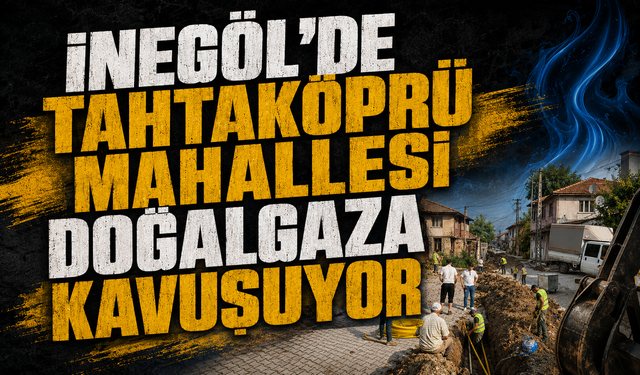İnegöl'de Tahtaköprü Mahallesi Doğalgaza Kavuşuyor
