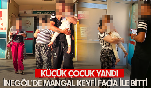 Bursa İnegöl'de Mangal Keyfi Facia ile Bitti: Küçük Çocuk Yandı