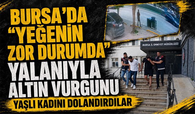 Bursa'da "Yeğenin zor durumda" yalanıyla altın vurgunu: Yaşlı kadını dolandıran 2 şüpheli tutuklandı