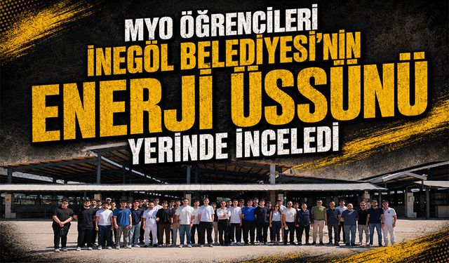 MYO Öğrencileri İnegöl Belediyesi’nin Enerji Üssünü Yerinde İnceledi