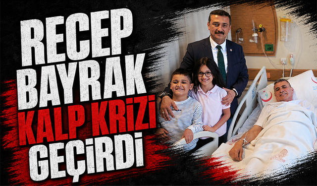 Recep Bayrak kalp krizi geçirdi