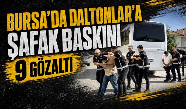 Daltonlar’a Bursa Orhangazi’de şafak baskını : 9 gözaltı