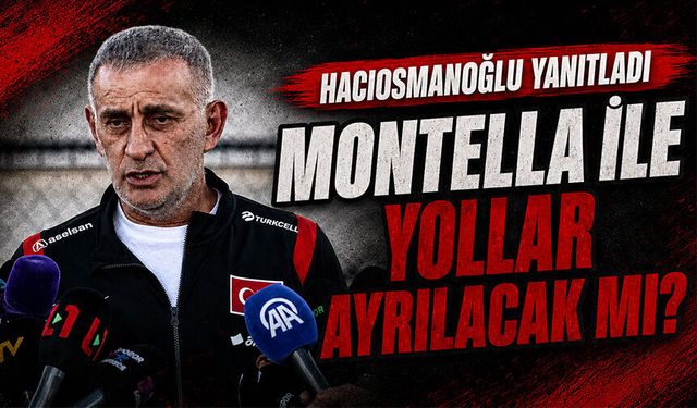 Hacıosmanoğlu yanıtladı: Montella ile yollar ayrılacak mı?