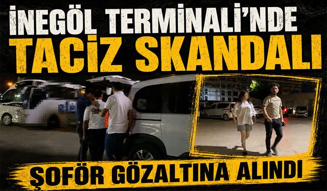Bursa İnegöl Terminali'nde Taciz Skandalı | Şoför Gözaltına Alındı