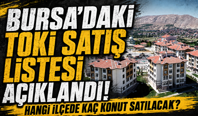 Bursa'daki TOKİ Satış Listesi Açıklandı! Hangi İlçede kaç konut satılacak