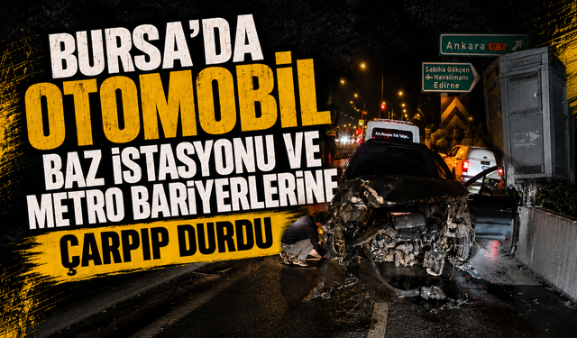 Bursa'da otomobil baz istasyonu ve metro bariyerlerine çarpıp durdu!