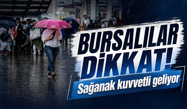 Bursalılar dikkat! Sağanak kuvvetli geliyor