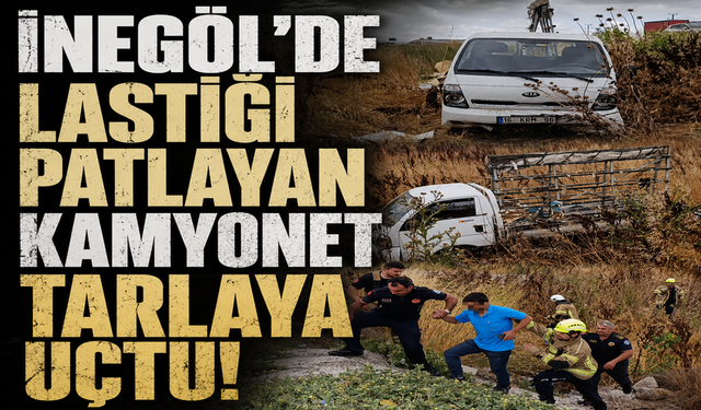 Bursa İnegöl'de lastiği patlayan kamyonet tarlaya uçtu!