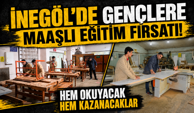 İnegöl'de gençlere maaşlı eğitim fırsatı! Hem okuyacak hem kazanacaklar
