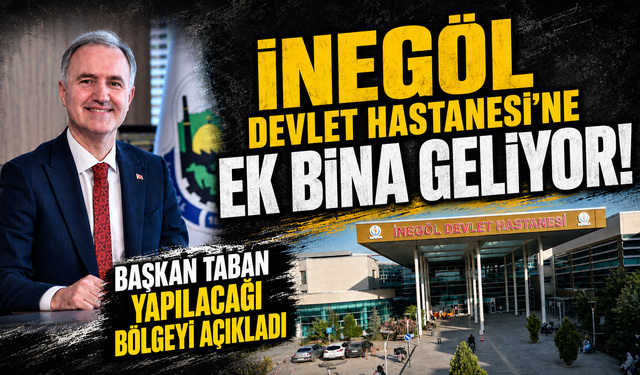 İnegöl Devlet Hastanesi'ne Ek Bina Geliyor!  Başkan Taban Yapılacağı Bölgeyi Açıkladı