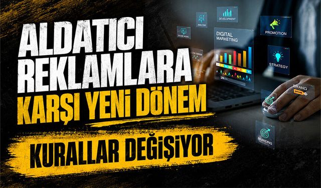 Aldatıcı reklamlara karşı yeni dönem 1 Ağustos’ta başlıyor