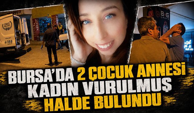 Bursa Nilüfer'de 2 çocuk annesi kadın evde göğsünden vurulmuş halde bulundu