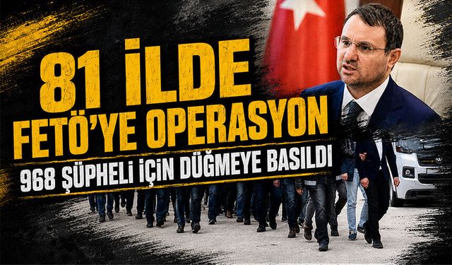81 ilde FETÖ/PDY operasyonu: 968 şüpheli hakkında işlem başlatıldı