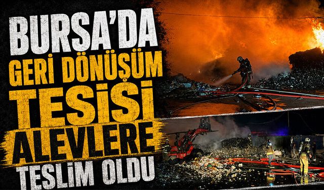 Bursa Yıldırım'da geri dönüşüm tesisi alevlere teslim oldu