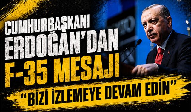 Cumhurbaşkanı Erdoğan’dan F-35 mesajı: "Bizi izlemeye devam edin"