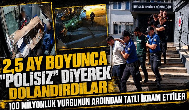 Bursa'da 2,5 ay boyunca "Polisiz" diyerek dolandırdılar, 100 milyonluk vurgunun ardından tatlı ikram ettiler