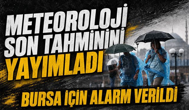 Meteoroloji son tahminini yayımladı: Bursa için alarm verildi