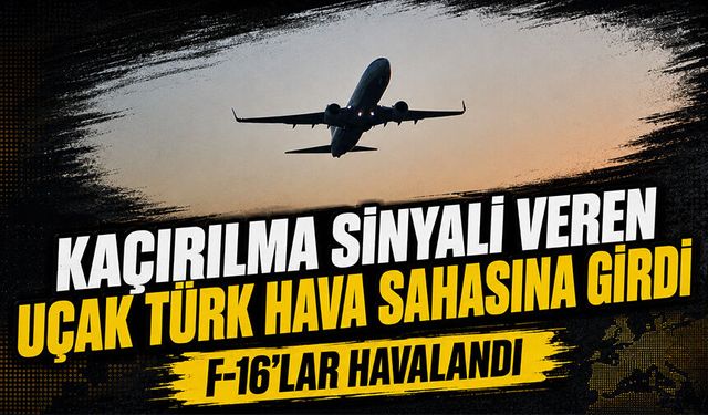 Kaçırılma sinyali veren uçak, Türk hava sahasına girdi