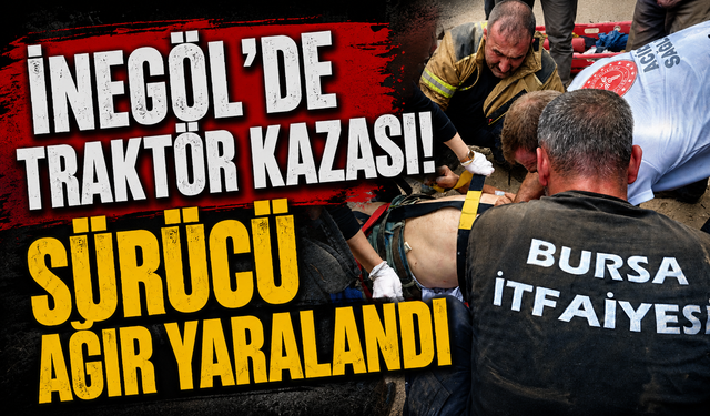 İnegöl'de traktör kazası! Sürücü ağır yaralandı