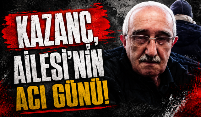 Kazanç Ailesi'nin acı günü!