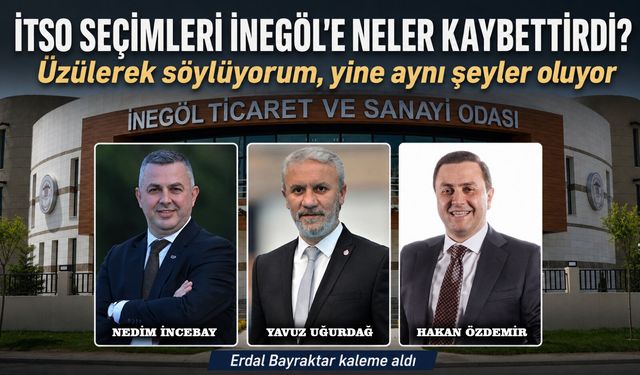 İTSO SEÇİMLERİ İNEGÖL’E NELER KAYBETTİRDİ?