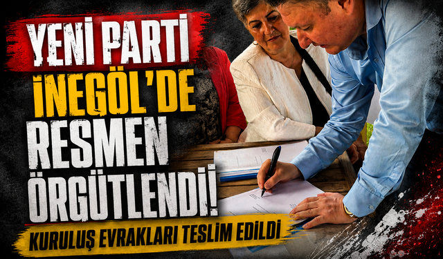 YENİ Parti İnegöl’de resmen örgütlendi! Kuruluş evrakları teslim edildi