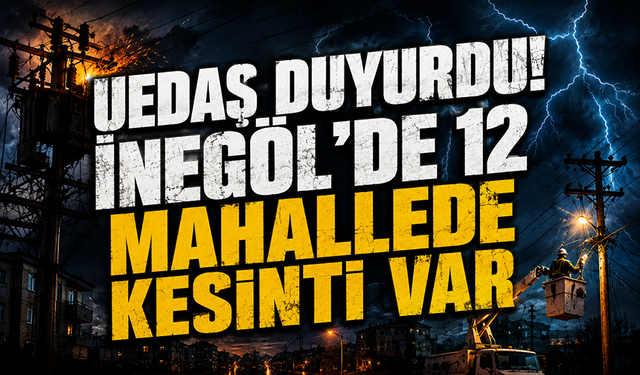 UEDAŞ duyurdu: İnegöl'de 12 mahallede kesinti var