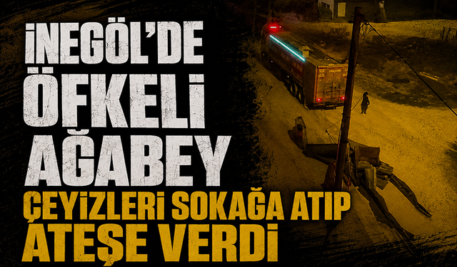 Bursa İnegöl’de öfkeli koca çeyizleri sokağa atıp ateşe verdi