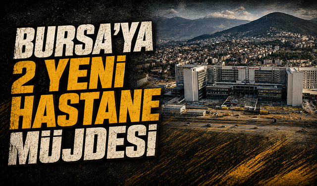 Bursa'ya 2 yeni hastane müjdesi