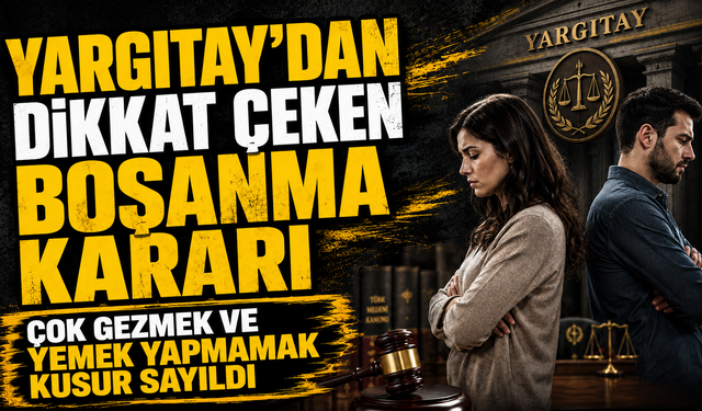 Yargıtay’dan dikkat çeken boşanma kararı: Çok gezmek ve yemek yapmamak kusur sayıldı