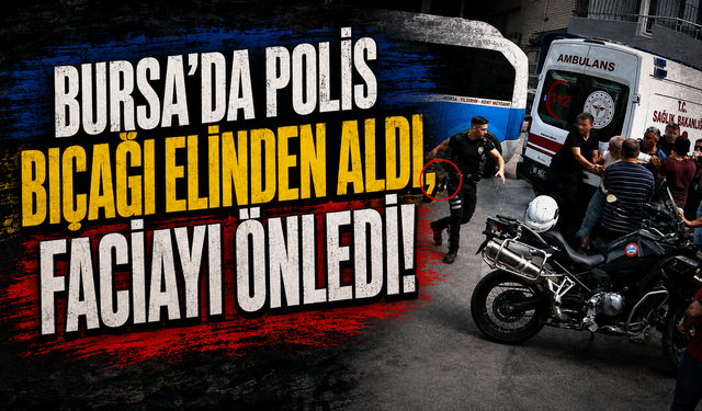 Bursa'da polis bıçağı elinden aldı, faciayı önledi!