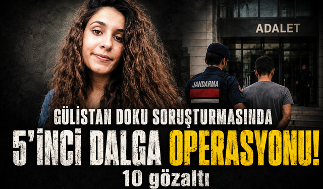 Gülistan Doku soruşturmasında 5'inci dalga operasyon: 10 gözaltı