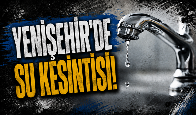 Yenişehir'de su kesintisi!