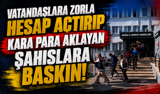 Vatandaşlara zorla hesap açtırıp kara para aklayan şahıslara baskın