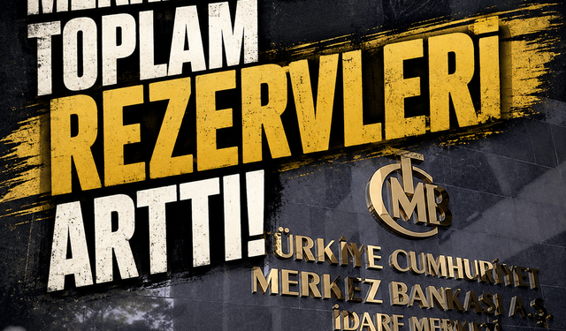 Merkez Bankası'nın toplam rezervleri arttı