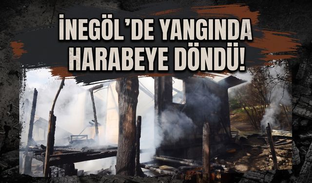 İnegöl'de yangında harabeye döndü!