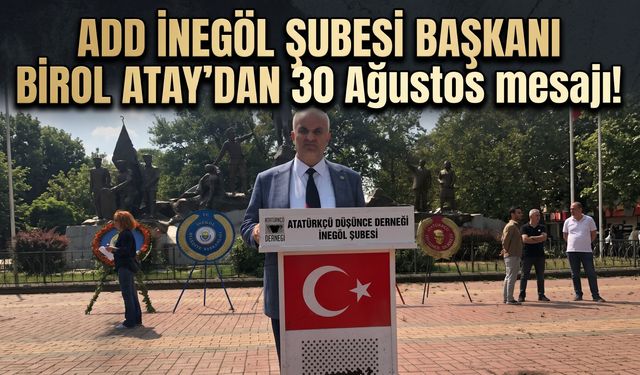 ADD İnegöl Şubesi Başkanı Birol Atay’dan 30 Ağustos mesajı!