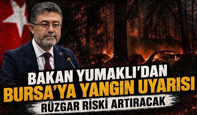 Bakan Yumaklı’dan Bursa dahil 5 il için kritik orman yangını uyarısı