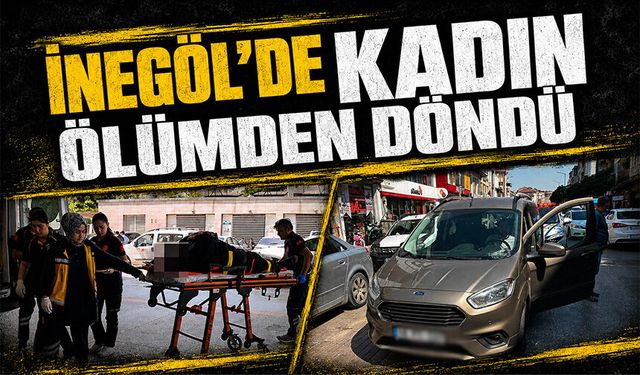 Bursa İnegöl'de kadın ölümden döndü