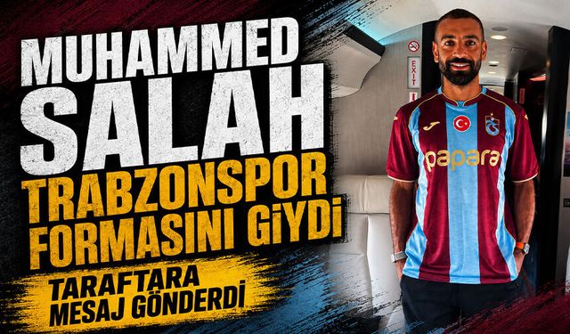 Muhammed Salah uçağa bindi, Trabzonspor formasını giydi