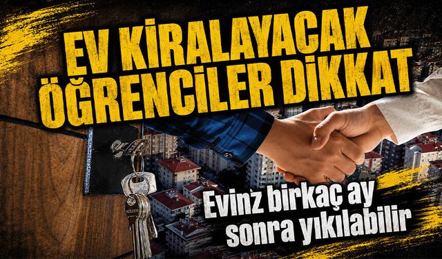 Öğrenciler dikkat: Eviniz birkaç ay sonra yıkılabilir