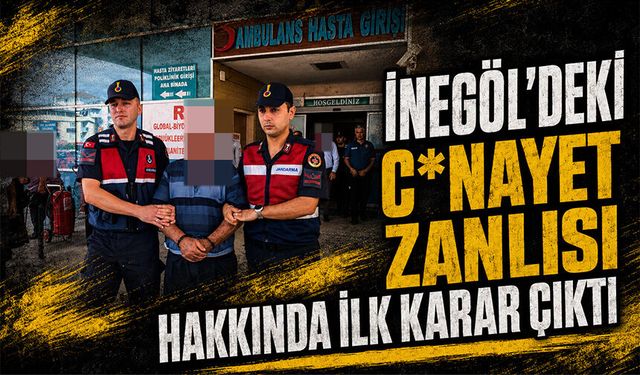 Bursa İnegöl'deki c*nayet zanlısı hakkında ilk karar çıktı