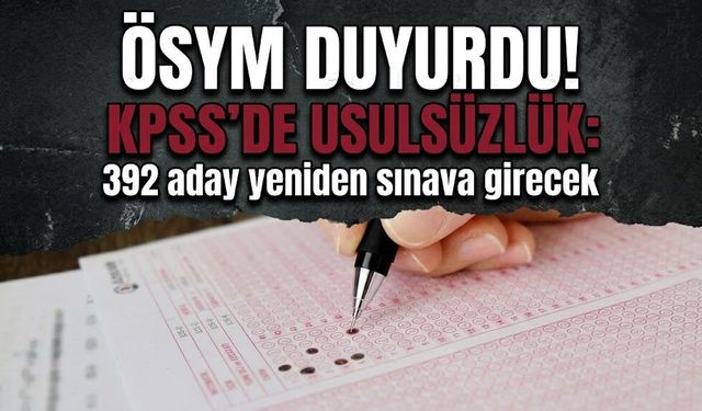 ÖSYM duyurdu! KPSS'de usulsüzlük: 392 aday yeniden sınava girecek