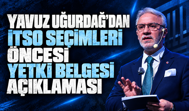 Yavuz Uğurdağ'dan İTSO seçimleri öncesi yetki belgesi açıklaması