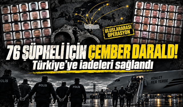 Yurt dışında aranan 76 şüpheli Türkiye’ye iade edildi